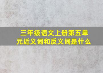 三年级语文上册第五单元近义词和反义词是什么