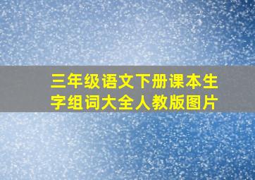 三年级语文下册课本生字组词大全人教版图片