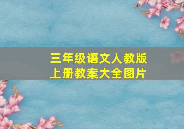 三年级语文人教版上册教案大全图片