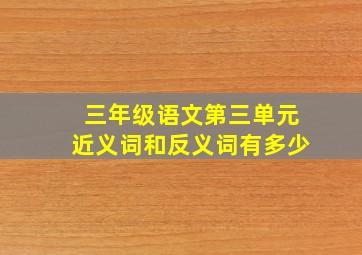 三年级语文第三单元近义词和反义词有多少