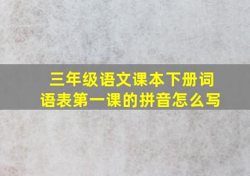 三年级语文课本下册词语表第一课的拼音怎么写