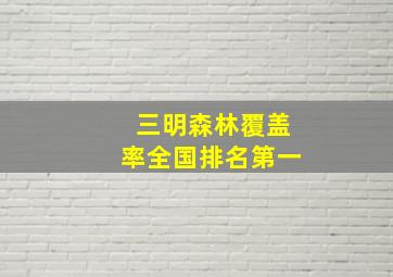 三明森林覆盖率全国排名第一