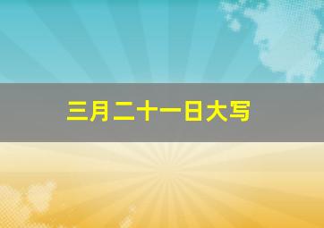 三月二十一日大写