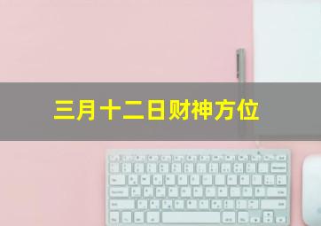 三月十二日财神方位