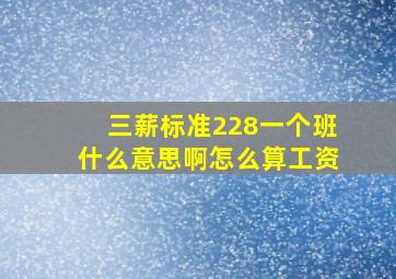 三薪标准228一个班什么意思啊怎么算工资