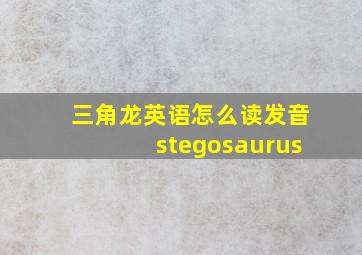 三角龙英语怎么读发音stegosaurus