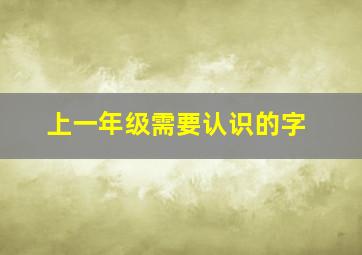 上一年级需要认识的字