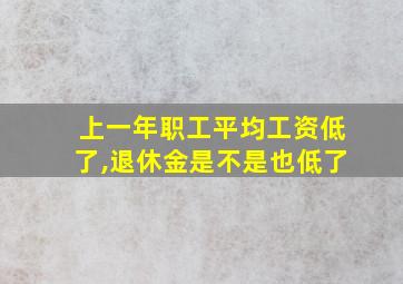 上一年职工平均工资低了,退休金是不是也低了