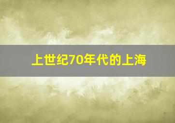 上世纪70年代的上海