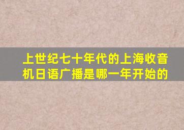 上世纪七十年代的上海收音机日语广播是哪一年开始的