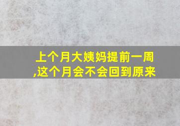 上个月大姨妈提前一周,这个月会不会回到原来