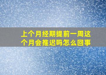 上个月经期提前一周这个月会推迟吗怎么回事