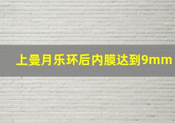 上曼月乐环后内膜达到9mm