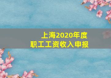 上海2020年度职工工资收入申报