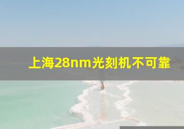 上海28nm光刻机不可靠