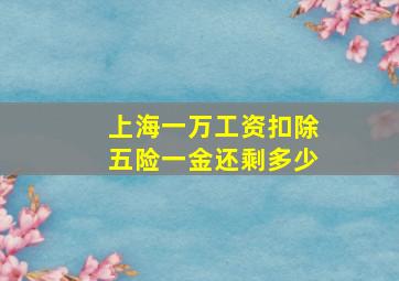 上海一万工资扣除五险一金还剩多少