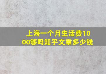 上海一个月生活费1000够吗知乎文章多少钱