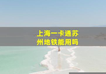 上海一卡通苏州地铁能用吗