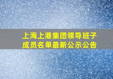 上海上港集团领导班子成员名单最新公示公告