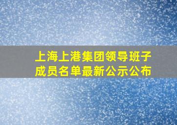 上海上港集团领导班子成员名单最新公示公布