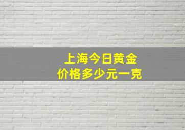 上海今日黄金价格多少元一克