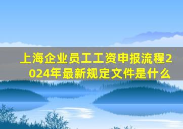 上海企业员工工资申报流程2024年最新规定文件是什么