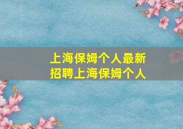 上海保姆个人最新招聘上海保姆个人