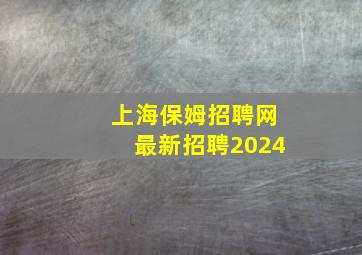 上海保姆招聘网最新招聘2024