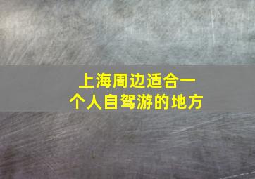 上海周边适合一个人自驾游的地方