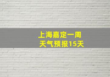 上海嘉定一周天气预报15天