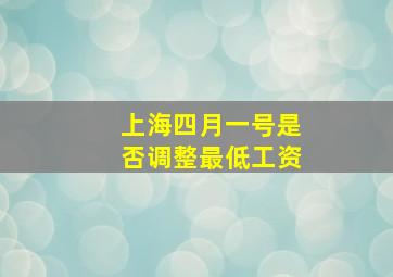 上海四月一号是否调整最低工资