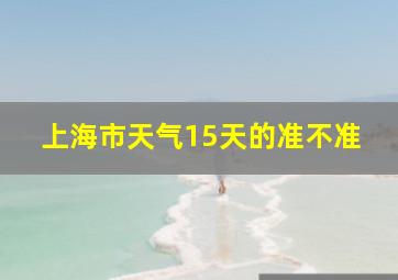 上海市天气15天的准不准