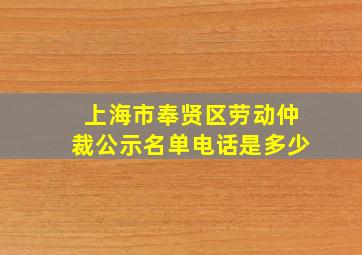 上海市奉贤区劳动仲裁公示名单电话是多少