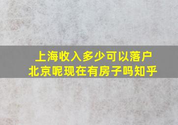 上海收入多少可以落户北京呢现在有房子吗知乎