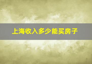 上海收入多少能买房子