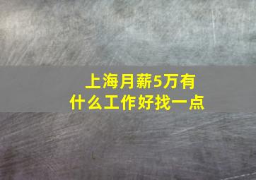 上海月薪5万有什么工作好找一点