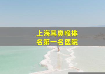 上海耳鼻喉排名第一名医院