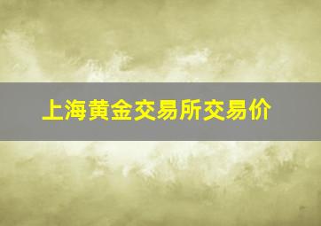 上海黄金交易所交易价