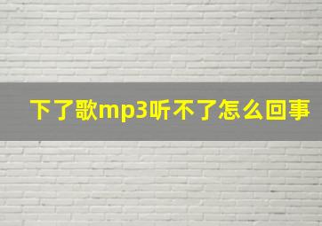 下了歌mp3听不了怎么回事