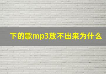 下的歌mp3放不出来为什么