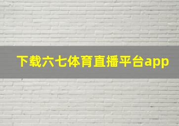 下载六七体育直播平台app