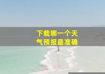 下载哪一个天气预报最准确