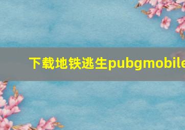 下载地铁逃生pubgmobile