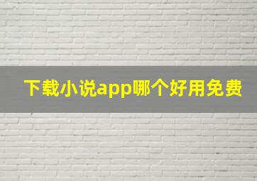 下载小说app哪个好用免费