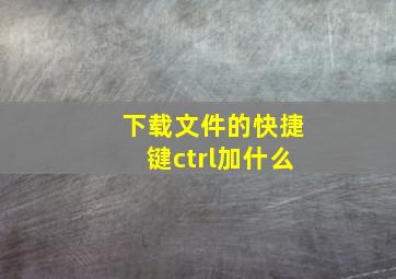 下载文件的快捷键ctrl加什么