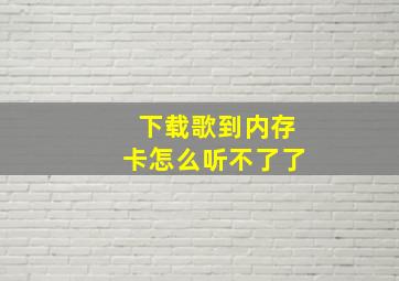 下载歌到内存卡怎么听不了了