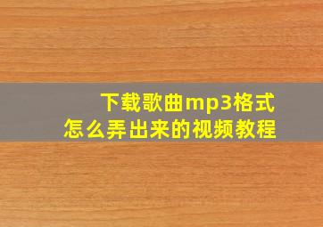 下载歌曲mp3格式怎么弄出来的视频教程