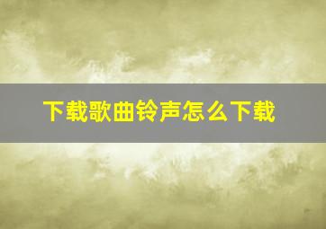 下载歌曲铃声怎么下载