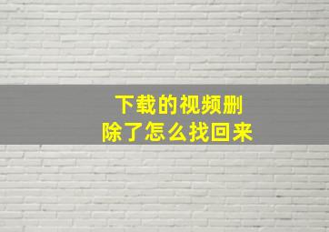 下载的视频删除了怎么找回来