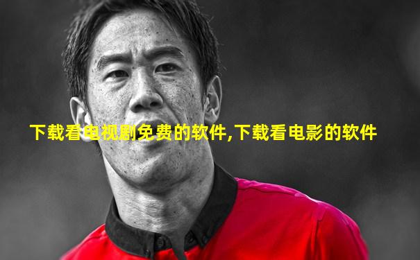 下载看电视剧免费的软件,下载看电影的软件